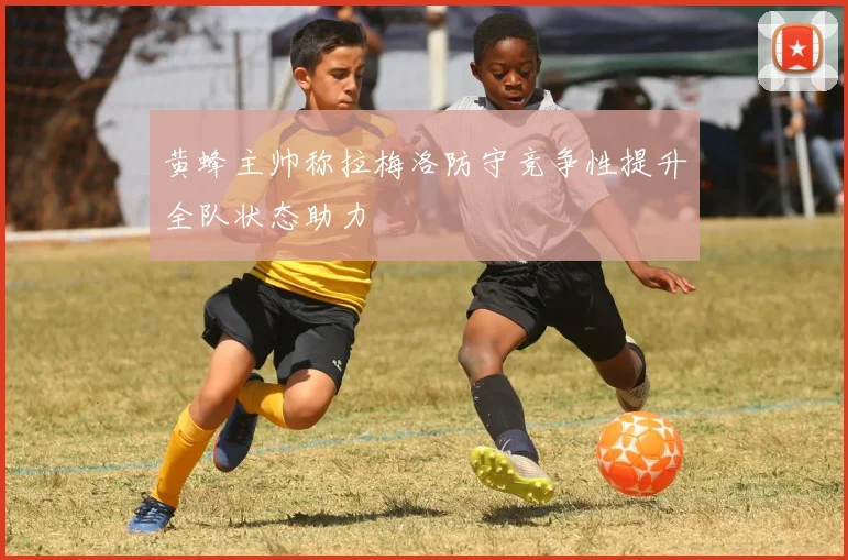 黄蜂主帅称拉梅洛防守竞争性提升全队状态助力