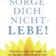Sorge dich nicht, lebe